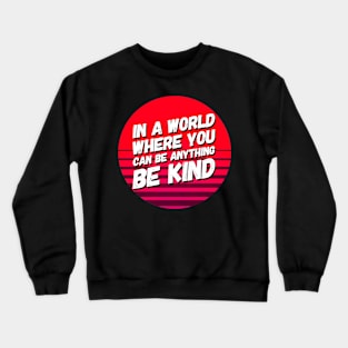 In A World Where You Can Be Anything Be Kind Crewneck Sweatshirt